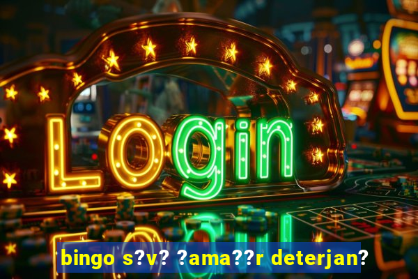 bingo s?v? ?ama??r deterjan?