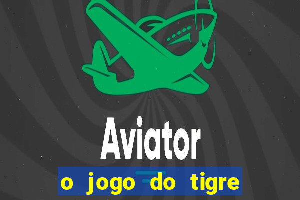 o jogo do tigre que ganha dinheiro