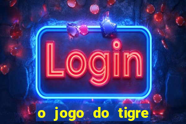 o jogo do tigre que ganha dinheiro