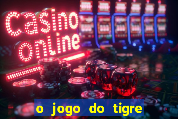 o jogo do tigre que ganha dinheiro