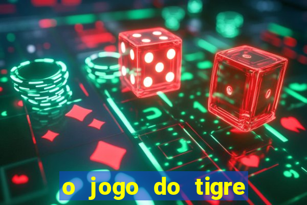 o jogo do tigre que ganha dinheiro