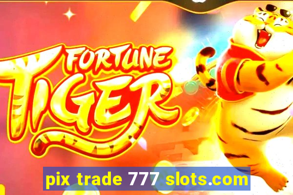 pix trade 777 slots.com