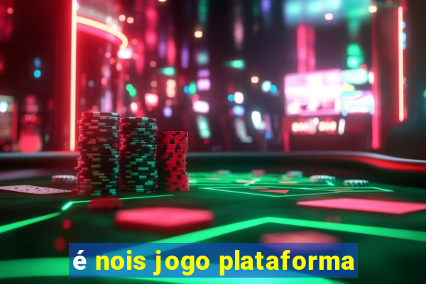 é nois jogo plataforma