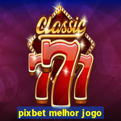 pixbet melhor jogo