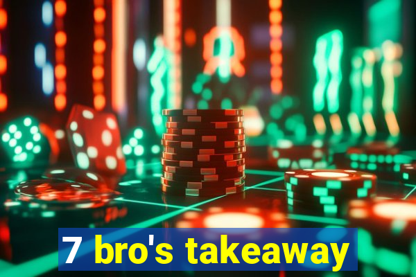 7 bro's takeaway