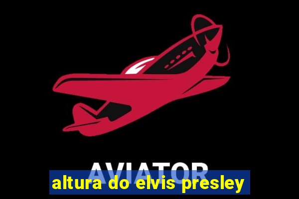 altura do elvis presley