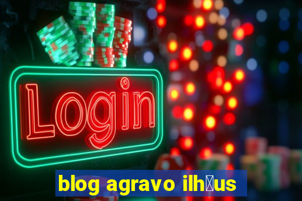 blog agravo ilh茅us