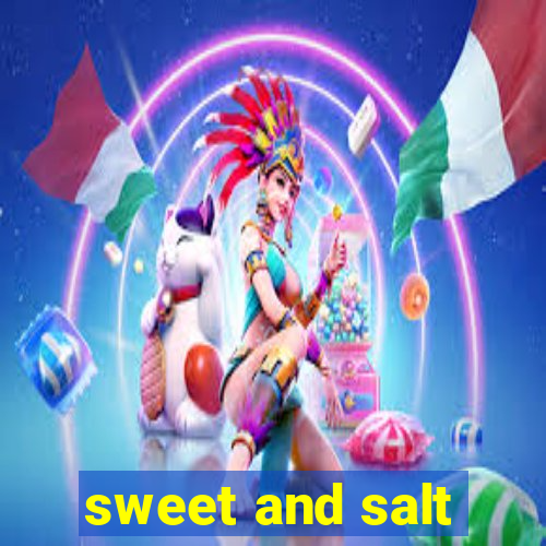 sweet and salt