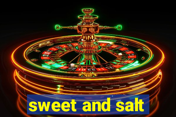 sweet and salt