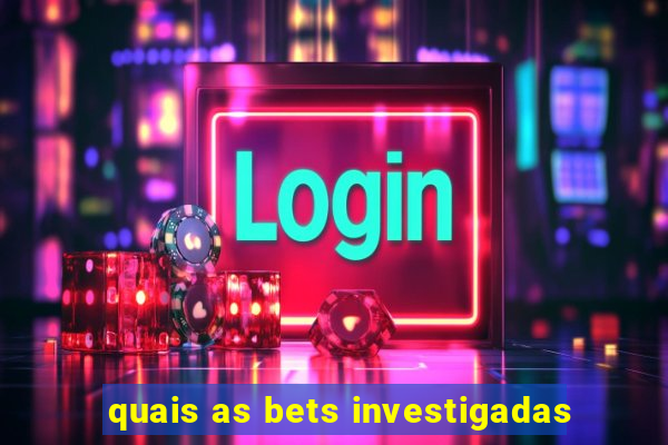 quais as bets investigadas