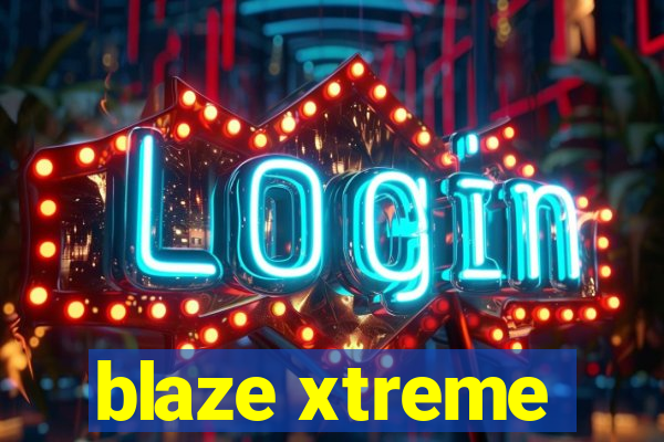 blaze xtreme