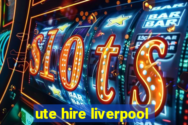 ute hire liverpool