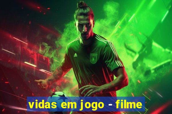 vidas em jogo - filme