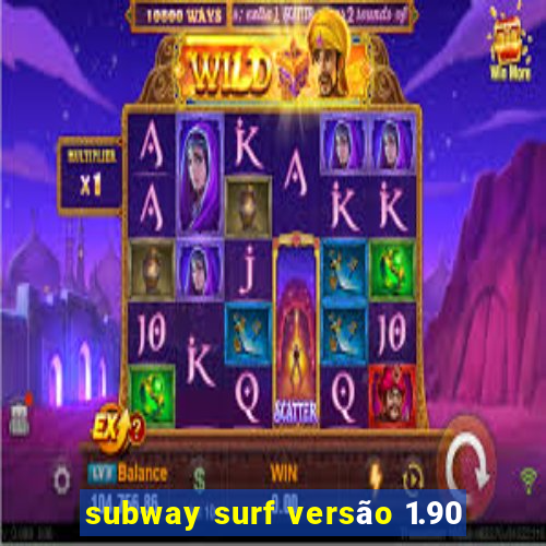 subway surf versão 1.90