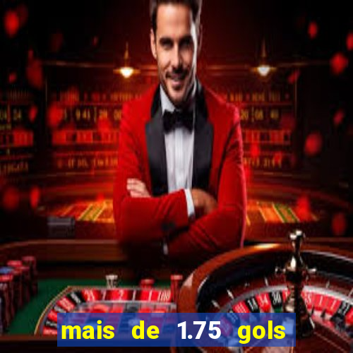 mais de 1.75 gols o que significa estrela bet