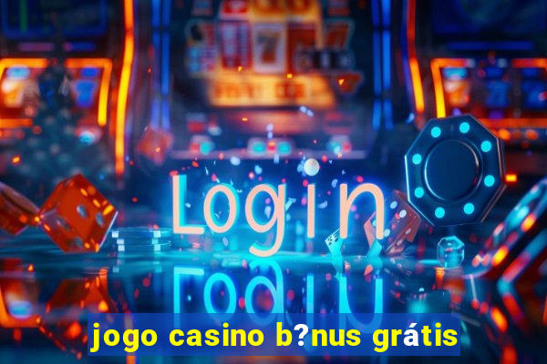 jogo casino b?nus grátis