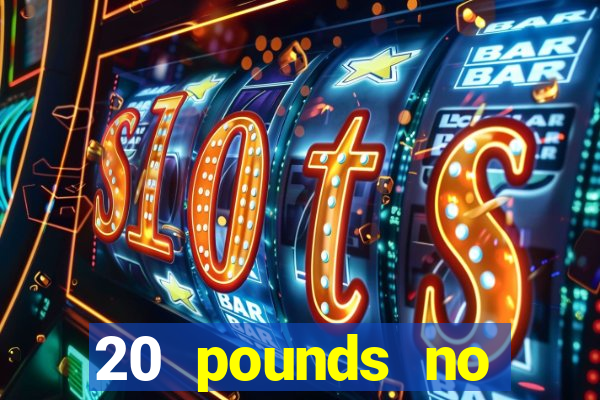 20 pounds no deposit casino