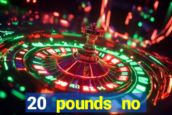 20 pounds no deposit casino