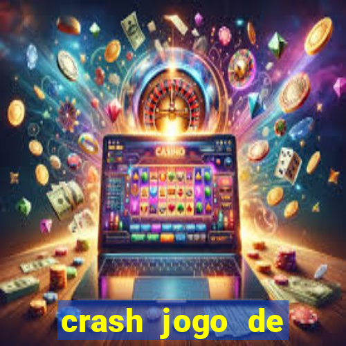 crash jogo de ganhar dinheiro