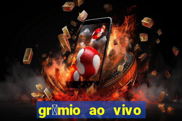 gr锚mio ao vivo futebol play