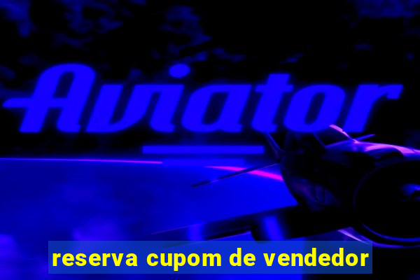 reserva cupom de vendedor