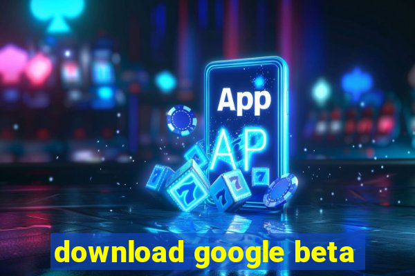 download google beta