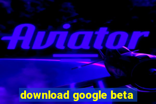 download google beta