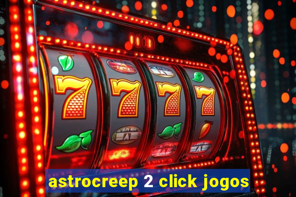 astrocreep 2 click jogos