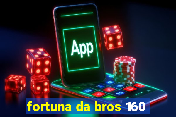 fortuna da bros 160