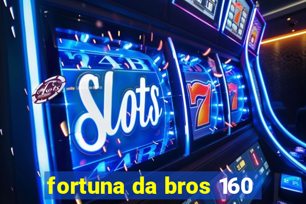 fortuna da bros 160