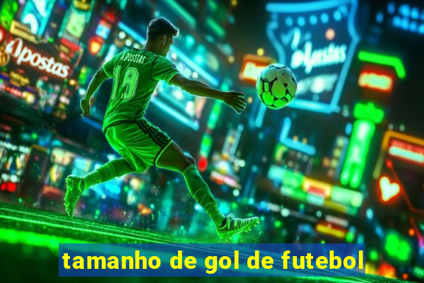 tamanho de gol de futebol