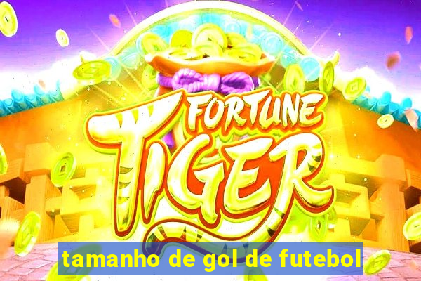 tamanho de gol de futebol