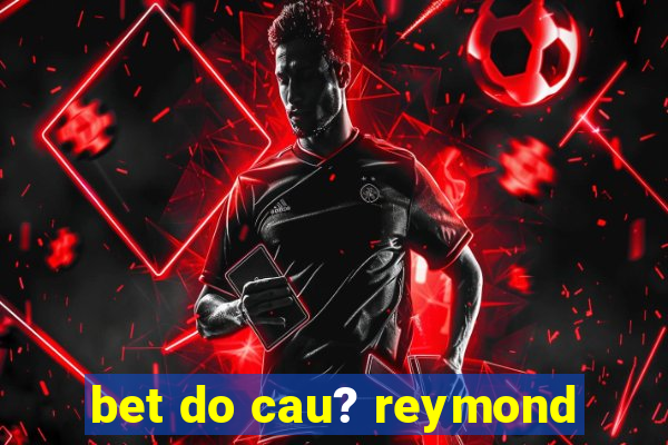 bet do cau? reymond