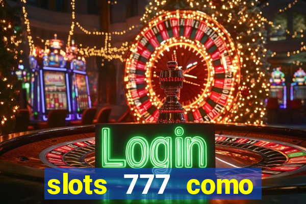 slots 777 como sacar dinheiro