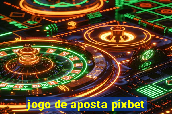 jogo de aposta pixbet