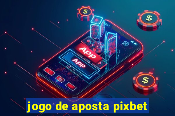 jogo de aposta pixbet