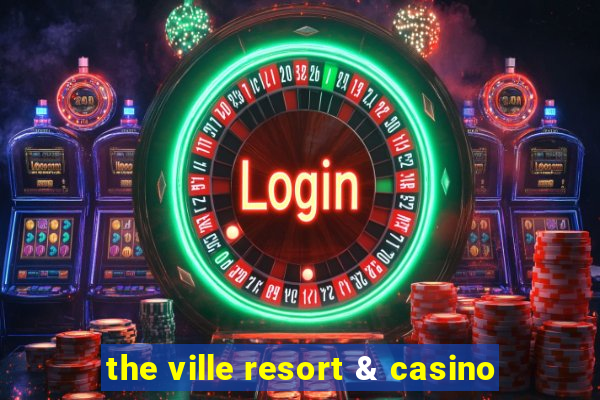 the ville resort & casino