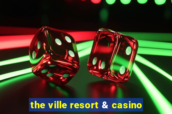 the ville resort & casino