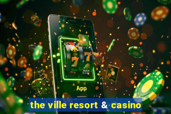 the ville resort & casino