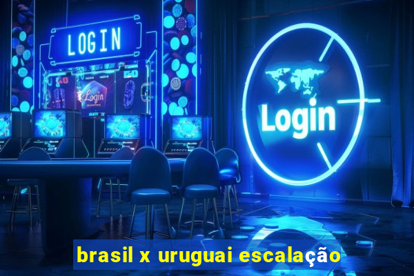 brasil x uruguai escalação