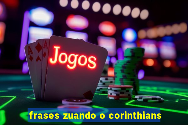 frases zuando o corinthians