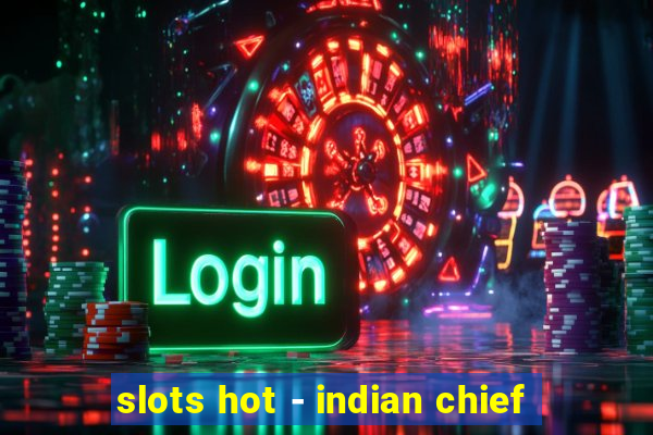 slots hot - indian chief