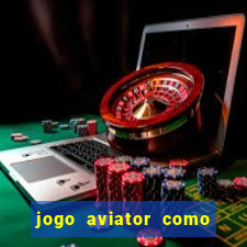 jogo aviator como ganhar dinheiro