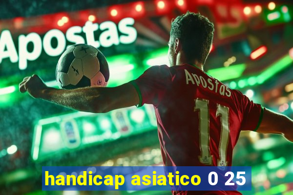 handicap asiatico 0 25