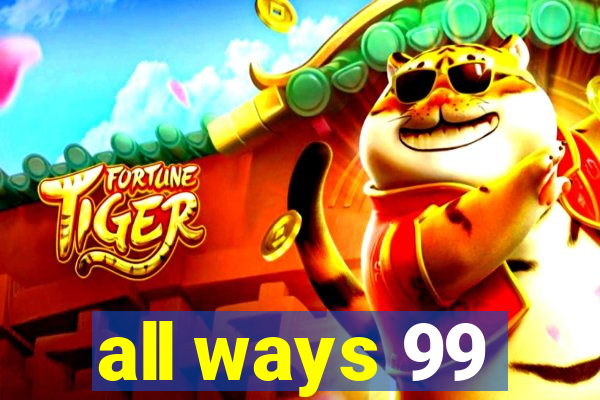 all ways 99