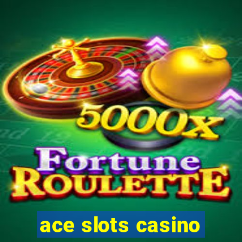 ace slots casino