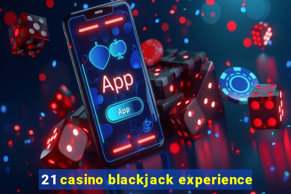 21 casino blackjack experience