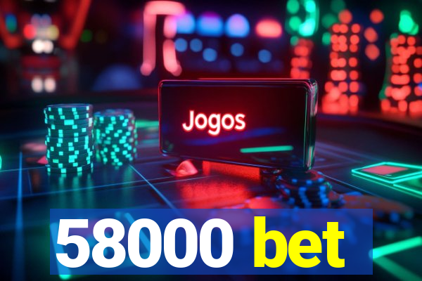 58000 bet