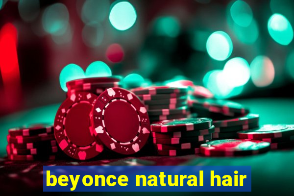 beyonce natural hair