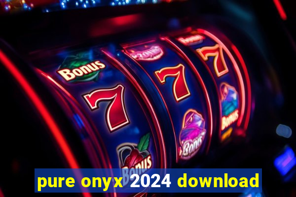 pure onyx 2024 download